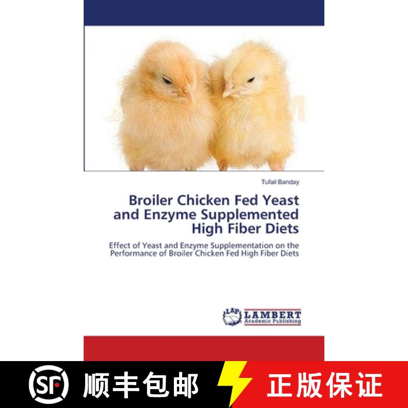 预订 Broiler Chicken Fed Yeast and Enzyme Supplemented High Fiber Diets [9783659141447]
