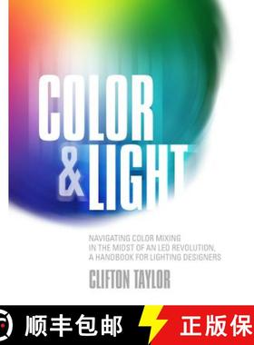 预订 Color & Light: Navigating Color Mixing in the Midst of an Led Revolution, a Handbook for Lightin... [9781935247197]