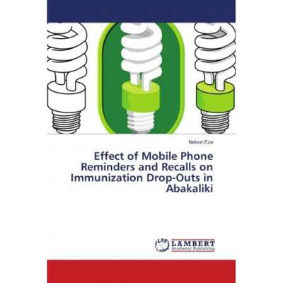 【4周达】Effect of Mobile Phone Reminders and Recalls on Immunization Drop-Outs in Abakaliki [9786139946082]