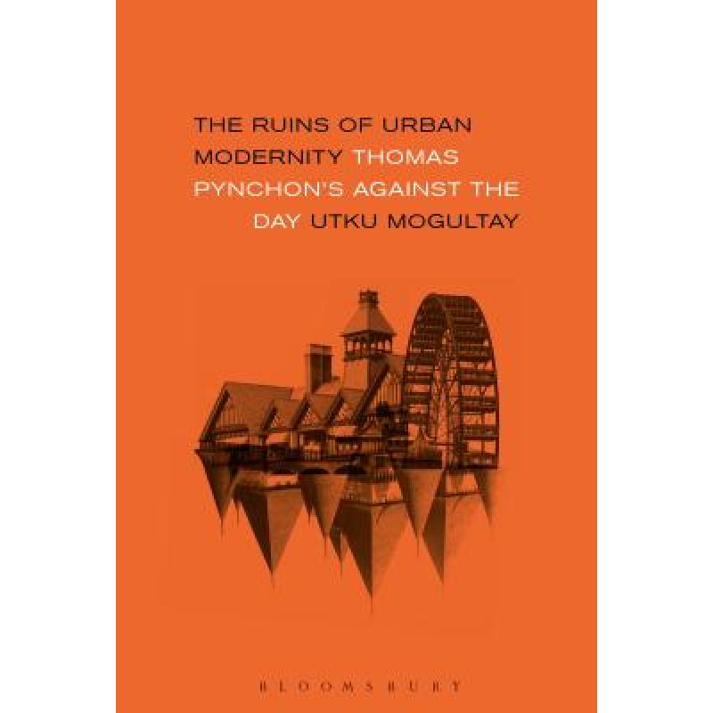 【4周达】The Ruins of Urban Modernity: Thomas Pynchon's Against the Day [9781501339509]