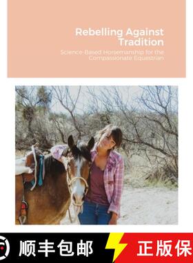 【3-4周达】Rebelling Against Tradition: Science-Based Horsemanship for the Compassionate Equestrian [9781716206535]
