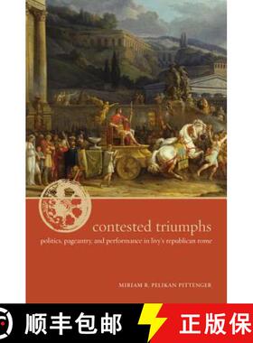 【3-4周达】Contested Triumphs – Politics, Pageantry, and Performance in Livy′s Republican Rome (Fir... [9780520241398]