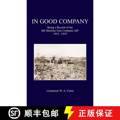 【3-4周达】In Good Company: Being A Record Of The 6th Machine Gun Company. AIF 1915-1919 [9781474538787]