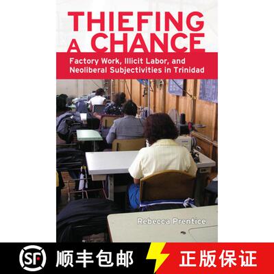 【3-4周达】Thiefing a Chance : Factory Work, Illicit Labor, and Neoliberal Subjectivities in Trinidad [9781607323723]