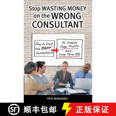 【3-4周达】Stop Wasting Money on the Wrong Consultant: How to Pick the Right Consultant to Create Hug... [9780982686539]