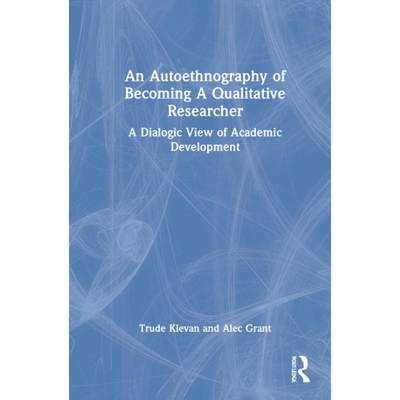 【4周达】An Autoethnography of Becoming A Qualitative Researcher: A Dialogic View of Academic Develop... [9780367425098]
