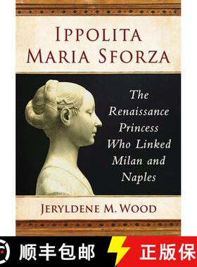 【3-4周达】Ippolita Maria Sforza : The Renaissance Princess Who Linked Milan and Naples [9781476680477]