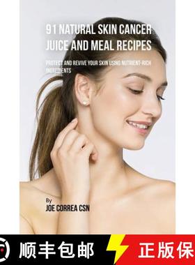 预订 91 Natural Skin Cancer Juice and Meal Recipes: Protect and Revive Your Skin Using Nutrient-Rich ... [9781635318180]
