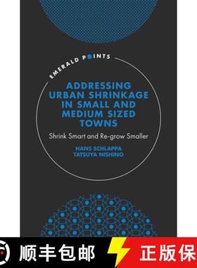 【3-4周达】Addressing Urban Shrinkage in Small and Medium Sized Towns: Shrink Smart and Re-Grow Smaller [9781800436978]