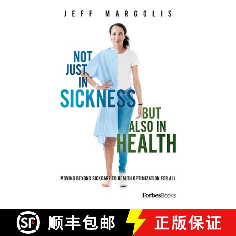 【3-4周达】Not Just In Sickness But Also In Health : Moving Beyond Sickcare To Health Optimization Fo... [9781946633897]