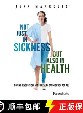 【3-4周达】Not Just In Sickness But Also In Health : Moving Beyond Sickcare To Health Optimization Fo... [9781946633897]