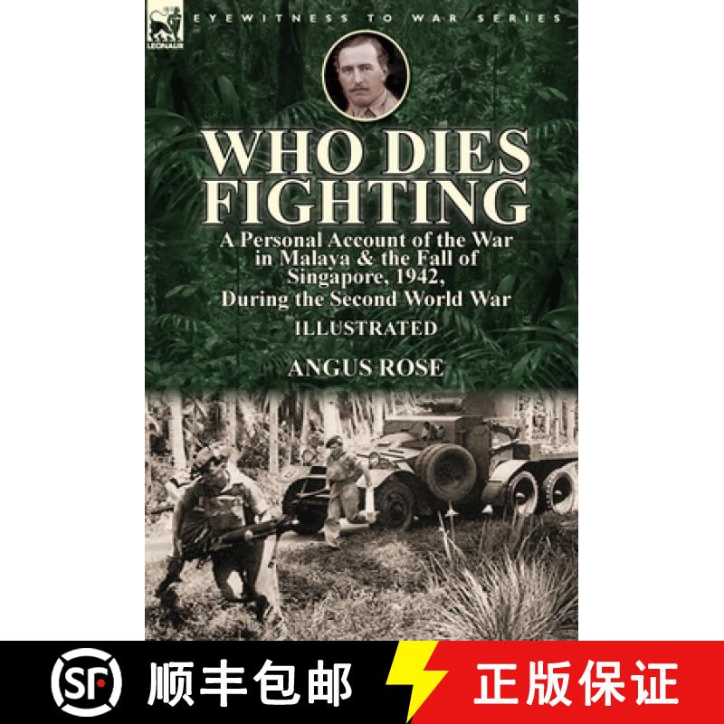 【2-3周达】Who Dies Fighting: a Personal Account of the War in Malaya & the Fall of Singapore, 1942, ... [9781782826422]