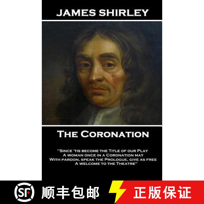 【3-4周达】James Shirley - The Coronation: What wind brought thee hither? In what old hollow tree, or... [9781787379237]