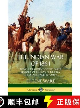 【3-4周达】The Indian War of 1864: Being a Fragment of the Early History of Kansas, Nebraska, Colorad... [9781387975648]