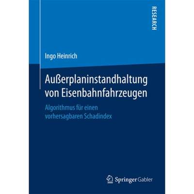 【4周达】Außerplaninstandhaltung Von Eisenbahnfahrzeugen: Algorithmus Für Einen Vorhersagbaren Scha... [9783658190729]