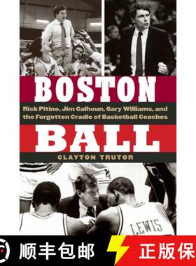 预订 Boston Ball: Rick Pitino, Jim Calhoun, Gary Williams, and the Forgotten Cradle of Basketball Coa... [9781496233356]