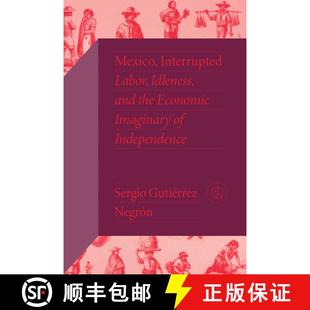 Imaginary Mexico Labor Interrupted 9780826505545 and Idleness Economic the 3周达 Independence