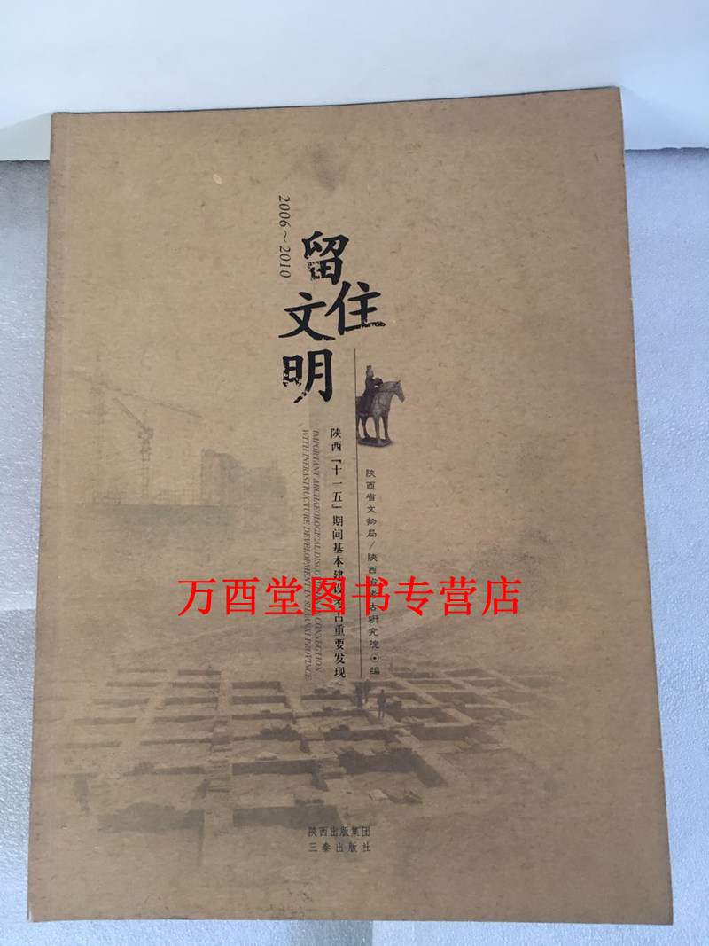 留住文明:陕西十一五期间基本建设考古重要发现(2006-2010)陕西三秦出版社