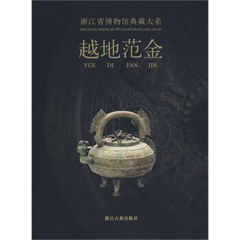 浙江省博物馆典藏大系 越地范金 荐史前双璧瓷源撷粹聚珍荟宝丹青万象东土佛光方寸乾坤翰墨清芬窑火遗韵泉林剪影长夜破晓槁木奇功