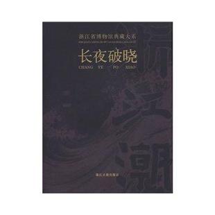 浙江省博物馆典藏大系 荐槁木奇功越地范金史前双璧瓷源撷粹聚珍荟宝丹青万象东土佛光方寸乾坤翰墨清芬窑火遗韵泉林剪影 长夜破晓
