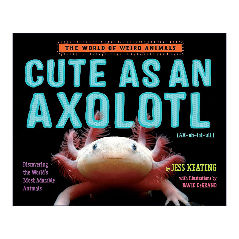 像蝾螈一样可爱 英文原版 Cute as an Axolotl The World of Weird Animals 奇异动物世界系列 儿童精装科普百科绘本 Jess Keating