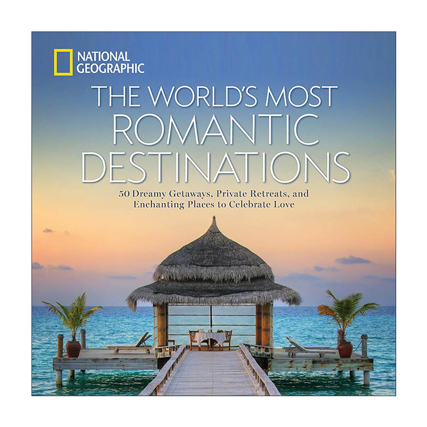 英文原版 The World's Most Romantic Destinations 世界浪漫的目的地 50个梦想度假胜地 庆祝爱情旅游指南 美国国家地理 精装摄影