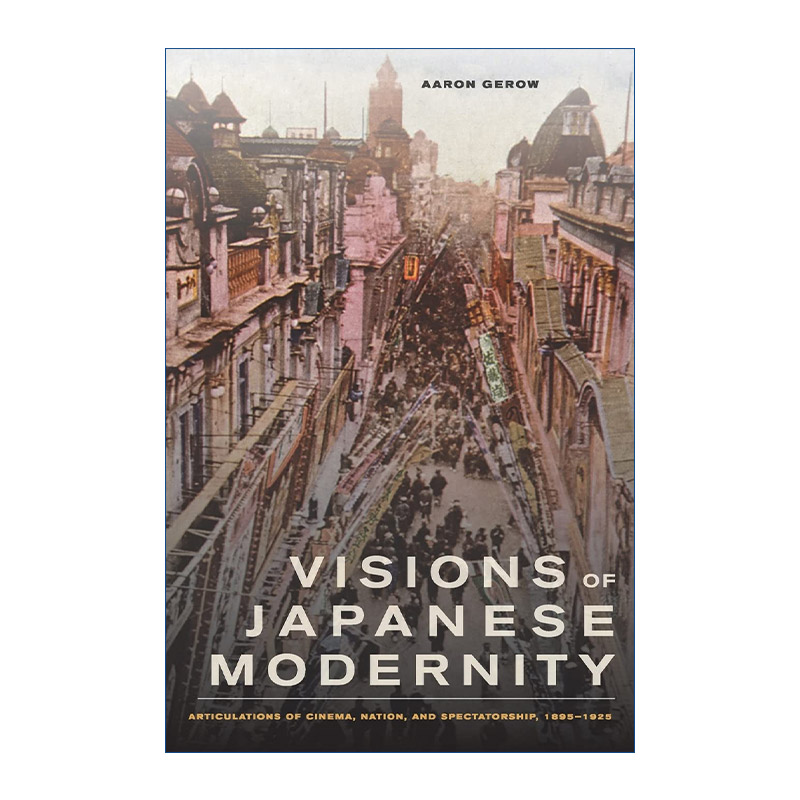 日本现代性的愿景  英文原版 Visions of Japanese Modernity 1895-1925年电影 国家和观众的表达 Aaron Gerow 英文版 进口书籍