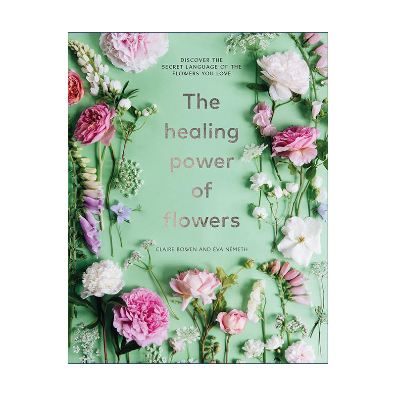 英文原版 The Healing Power of Flowers 花朵的治愈力量 发现治愈你的神秘花语 室内鲜花养护指南 精装 英文版 进口英语原版书籍