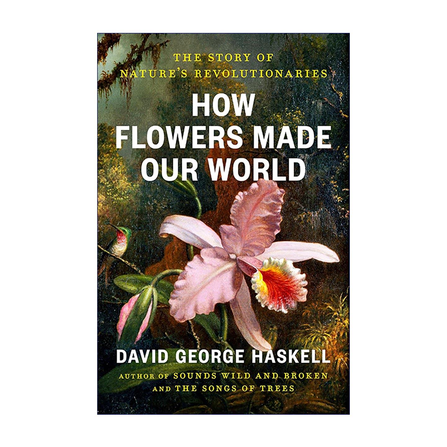 英文原版 How Flowers Made Our World 花朵如何改变世界 自然界革命者的故事 看不见的森林作者戴维·乔治·哈斯凯尔 精装 英文版