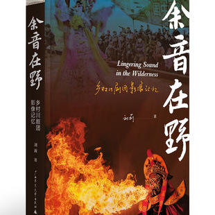 余音在野 乡村川剧团影像记忆 刘莉 著 剧、舞蹈 中国近代随笔 广西师范大学出版社 9787559866370