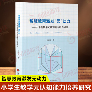 智慧教育激发元动力 小学生教学元认知能力培养研究 刘丽双 阐述了对小学生数学元认知能力的研究能够更新教师的教学理论 新华正版