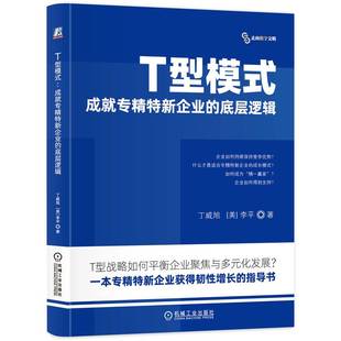 T型模式 成就专精特新企业的底层逻辑 丁威旭 李平 著 一本专精特新企业获得韧性增长的指导书 机械工业出版社 新华书店正版书籍
