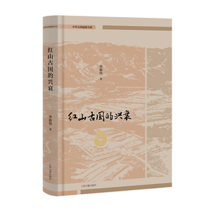 红山古国的兴衰-中华文明起源书系李新伟 著文物/考古上海古籍出版社新华书店正版