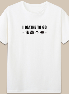 I LOATHE TO GO我勒个去短袖纯棉有趣味英语翻译梗字母t恤衣服潮
