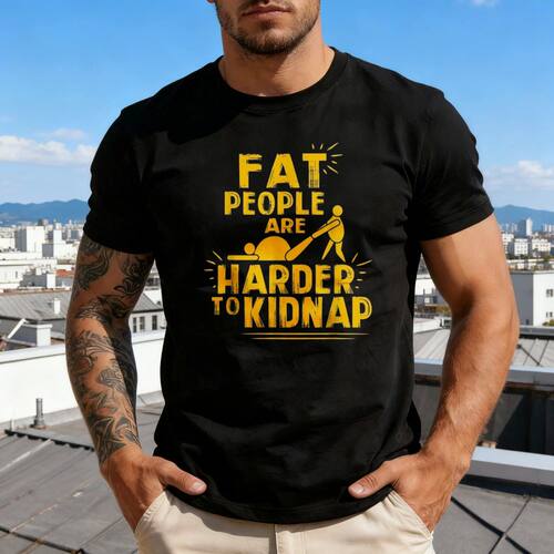Fat People Are Harder To Kidnap Funny Graphic Print Unisex S