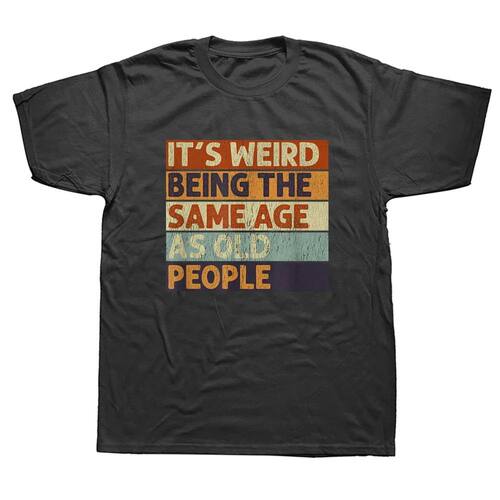 It's Weird Being The Same Age As Old People Retro Sarcastic