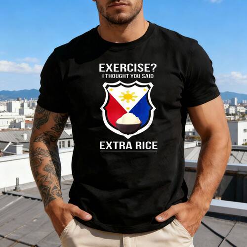 EXERCISE I THOUGHT YOU SAID EXTRA RICE Tshirt Philippine-sty