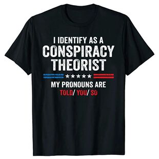 I Identify As A Conspiracy Theorist Pronouns Are Told You So