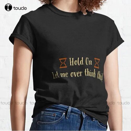 New Hold On Let Me Over Think This 1 Classic T-Shirt Cotton