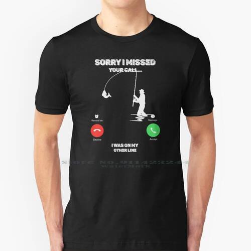 Sorry I Missed Your Call I Was On My Fishing Fisherman 100%