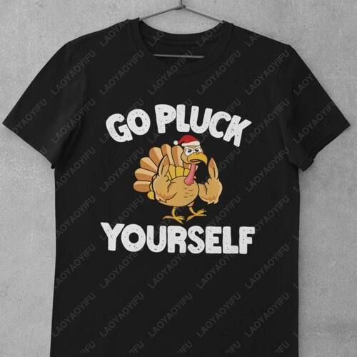 Funny Christmas Turkey Go Pluck Yourself Graphic T Shirts Me