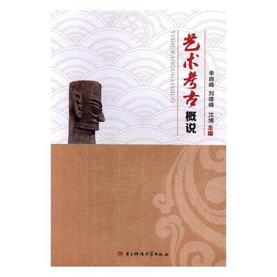 【正版书】 艺术考古概说 幸晓峰,刘雄峰,沈博 编 电子科技大学出版社