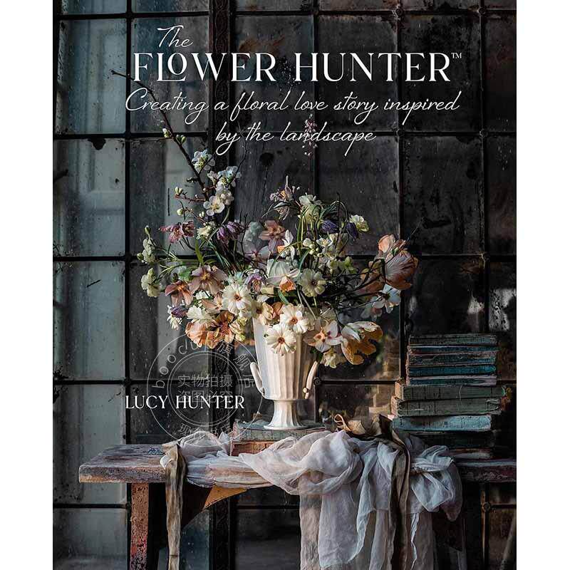 鲜花猎人 从风景中汲取灵感，创作花之爱情故事 Lucy Hunter 插花 英文原版 The Flower Hunter