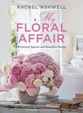 瑞秋安斯韦尔 我的花事 奇思妙想的空间和美丽的花卉 英文原版 Rachel Ashwell: My Floral Affair: Whimsical Spaces and Beautif