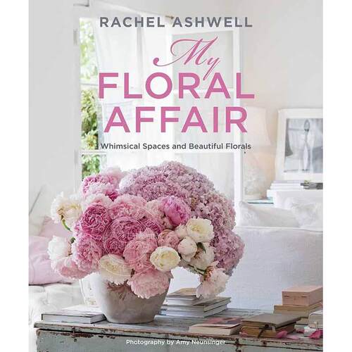 瑞秋安斯韦尔 我的花事 奇思妙想的空间和美丽的花卉 英文原版 Rachel Ashwell: My Floral Affair: Whimsical Spaces and Beautif