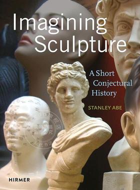 想象雕塑：简短的推测历史 艺术画册画集 Stanley Abe 阿部贤次 英文原版 Imagining Sculpture: A Short Conjectural History