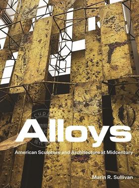 合金：本世纪中叶的美国雕塑与建筑 英文原版 艺术画册 Alloys: American Sculpture and Architecture at Midcentury