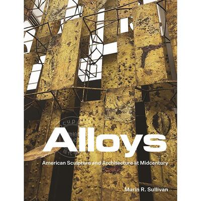 合金：本世纪中叶的美国雕塑与建筑 英文原版 艺术画册 Alloys: American Sculpture and Architecture at Midcentury