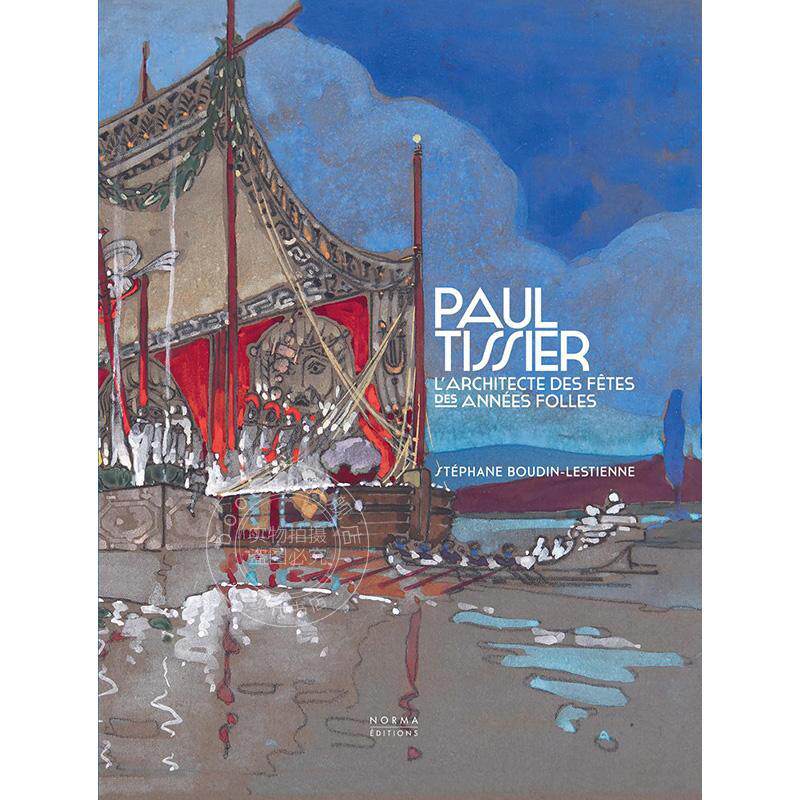 保罗·蒂瑟尔 Stephane Boudin-Lestienne 艺术画集画册 法国建筑师作品 进口原版 Paul Tissier. Architecte des fêtes des Ann