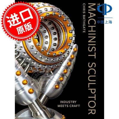 机械雕塑家：工业与手工艺的结合 装饰艺术设计 Chris Bathgate 英文原版 The Machinist Sculptor: Industry Meets Craft